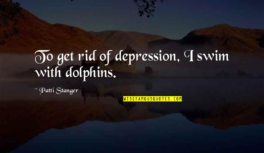 Cartesien Quotes By Patti Stanger: To get rid of depression, I swim with