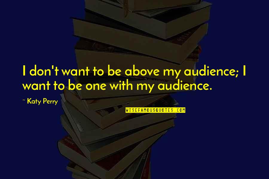 Carthaginian Empire Quotes By Katy Perry: I don't want to be above my audience;
