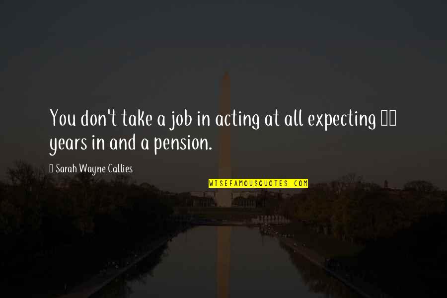 Carthaginian Empire Quotes By Sarah Wayne Callies: You don't take a job in acting at Carthaginian Empire Quotes By Sarah Wayne Callies: You don't take a job in acting at