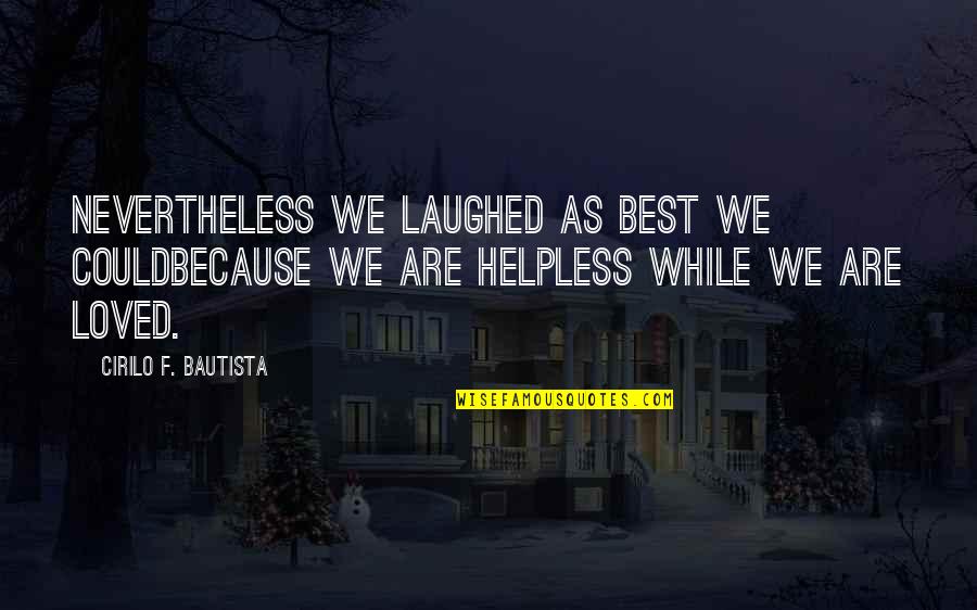 Cartherine Quotes By Cirilo F. Bautista: Nevertheless we laughed as best we couldBecause we