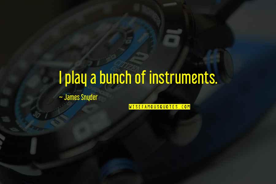 Cartherine Quotes By James Snyder: I play a bunch of instruments.