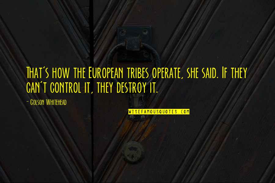 Carthusians Quotes By Colson Whitehead: That's how the European tribes operate, she said.