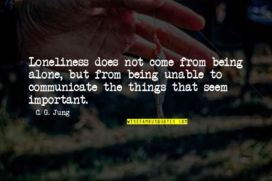 Carthy Aitkens Quotes By C. G. Jung: Loneliness does not come from being alone, but