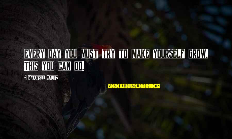 Carthy Aitkens Quotes By Maxwell Maltz: Every day you must try to make yourself Carthy Aitkens Quotes By Maxwell Maltz: Every day you must try to make yourself