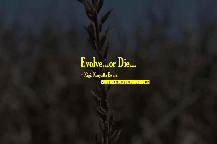 Carthyan Quotes By Kipjo Kenyatta Ewers: Evolve...or Die...