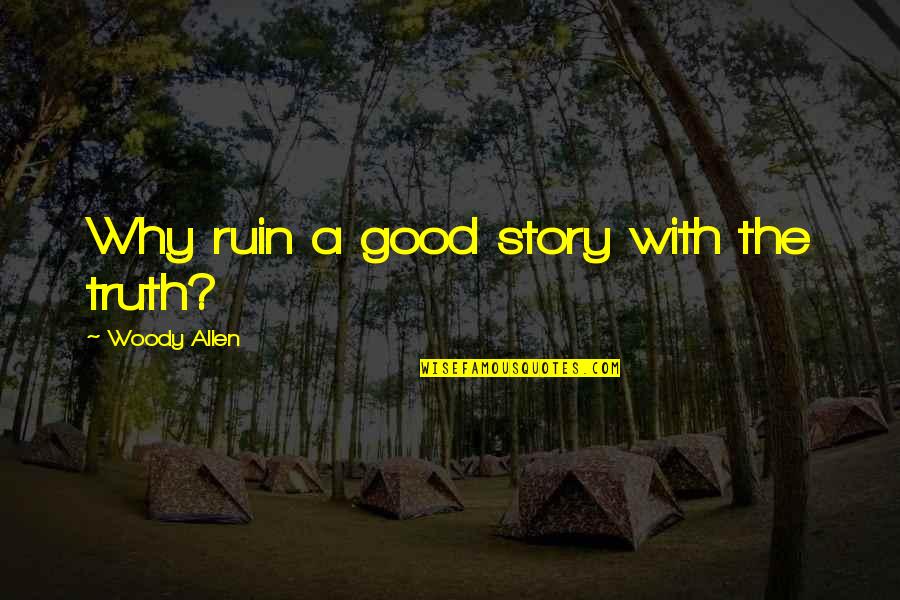 Carthyan Quotes By Woody Allen: Why ruin a good story with the truth?