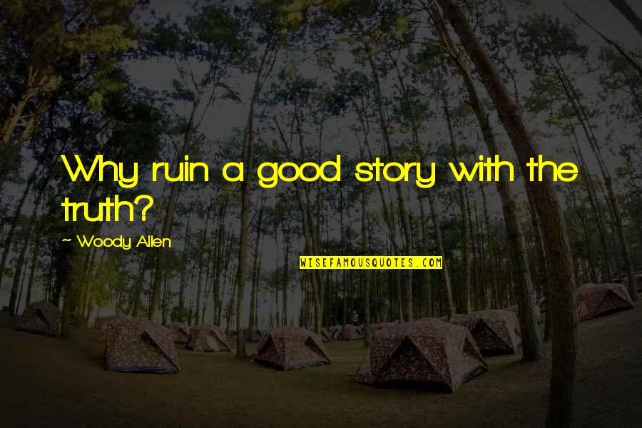 Carthyan Quotes By Woody Allen: Why ruin a good story with the truth? Carthyan Quotes By Woody Allen: Why ruin a good story with the truth?
