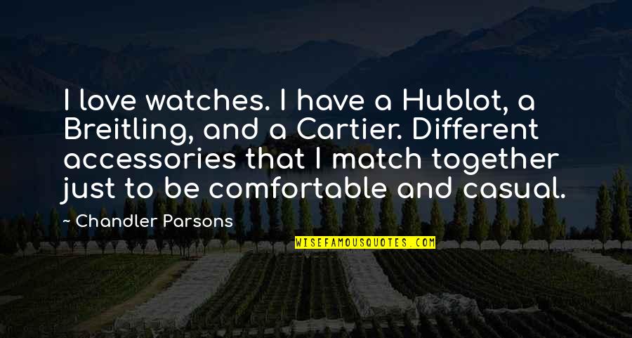 Cartier Watches Quotes By Chandler Parsons: I love watches. I have a Hublot, a