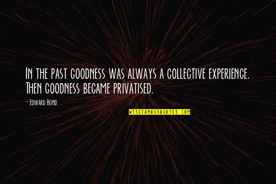 Cartilages Pronunciation Quotes By Edward Bond: In the past goodness was always a collective