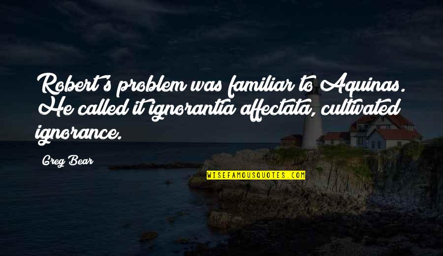 Cartilages Quotes By Greg Bear: Robert's problem was familiar to Aquinas. He called