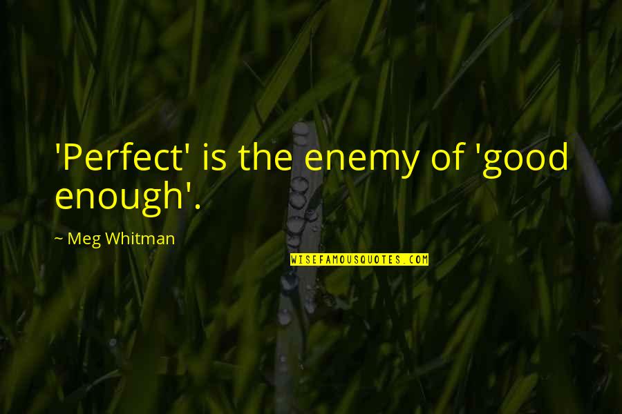 Cartilages Quotes By Meg Whitman: 'Perfect' is the enemy of 'good enough'.