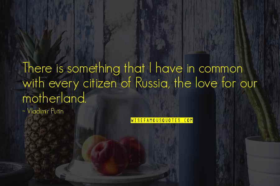 Cartilages Quotes By Vladimir Putin: There is something that I have in common