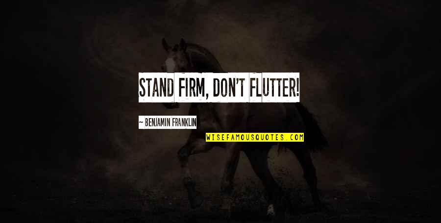 Cartilaginous Quotes By Benjamin Franklin: Stand firm, don't flutter!