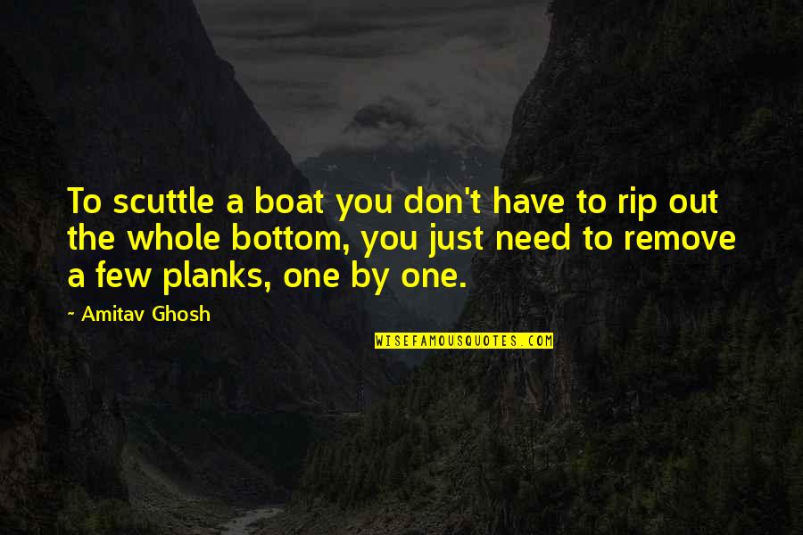 Cartile Harry Quotes By Amitav Ghosh: To scuttle a boat you don't have to Cartile Harry Quotes By Amitav Ghosh: To scuttle a boat you don't have to