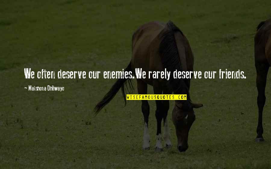 Cartilla Ioma Quotes By Matshona Dhliwayo: We often deserve our enemies.We rarely deserve our