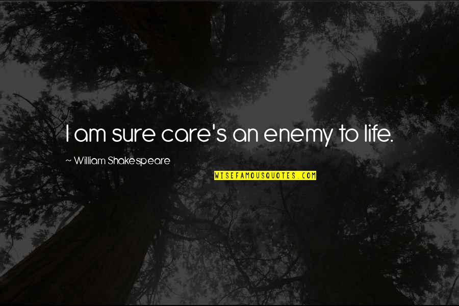 Cartland Quotes By William Shakespeare: I am sure care's an enemy to life.