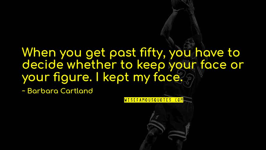 Cartland S Quotes By Barbara Cartland: When you get past fifty, you have to
