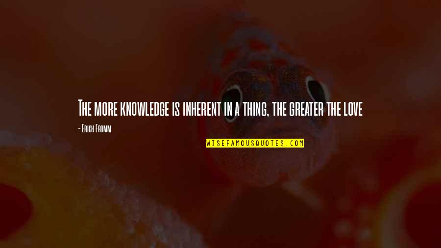 Cartledge Tx Quotes By Erich Fromm: The more knowledge is inherent in a thing,