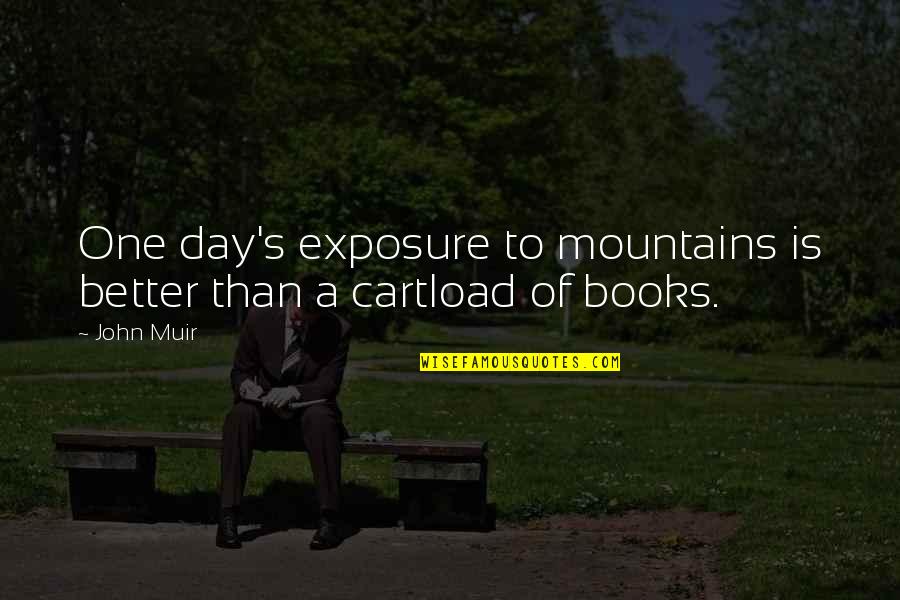 Cartload Quotes By John Muir: One day's exposure to mountains is better than
