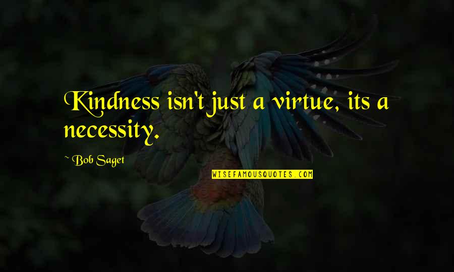 Cartloads Quotes By Bob Saget: Kindness isn't just a virtue, its a necessity. Cartloads Quotes By Bob Saget: Kindness isn't just a virtue, its a necessity.