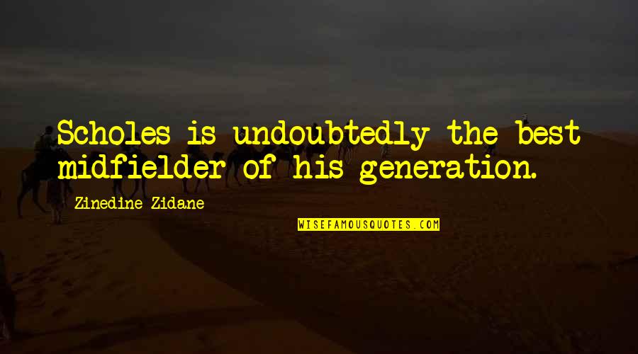 Cartman Cheesy Poofs Quotes By Zinedine Zidane: Scholes is undoubtedly the best midfielder of his Cartman Cheesy Poofs Quotes By Zinedine Zidane: Scholes is undoubtedly the best midfielder of his