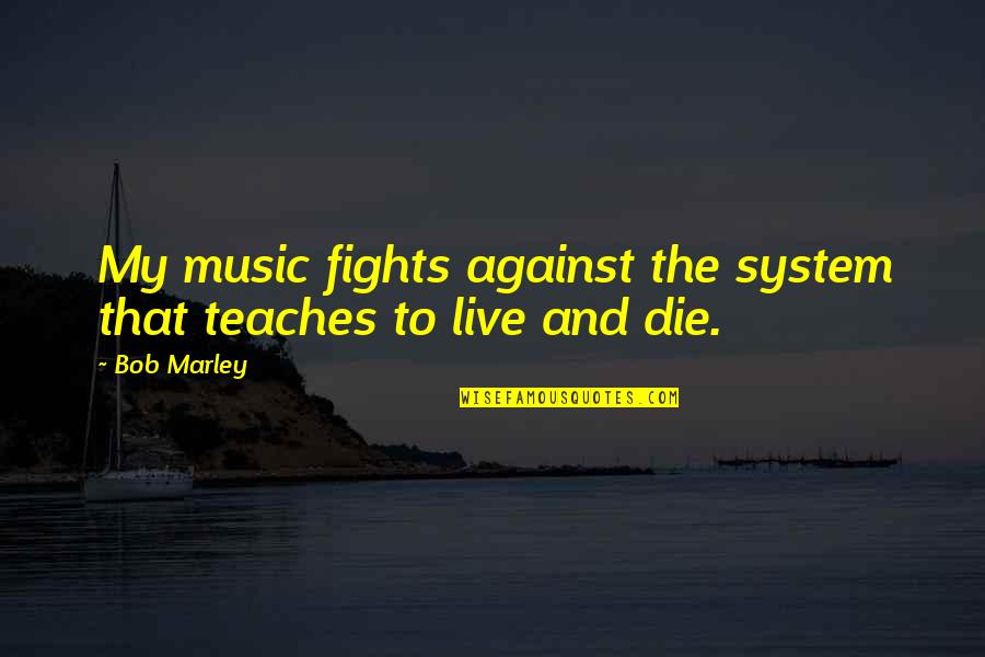 Cartman Midget Quote Quotes By Bob Marley: My music fights against the system that teaches