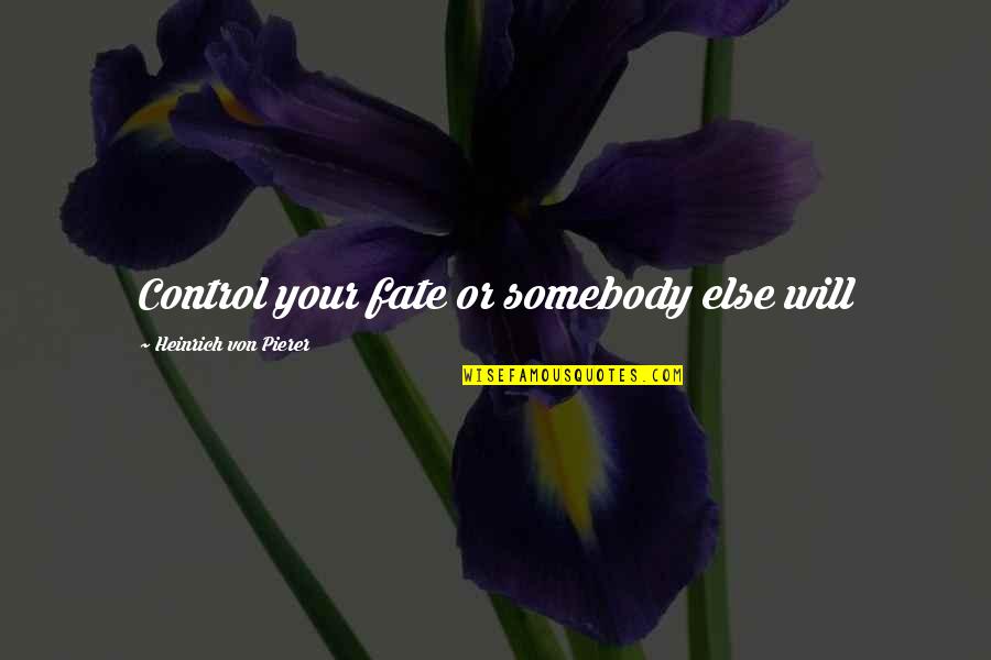 Cartmel Quotes By Heinrich Von Pierer: Control your fate or somebody else will Cartmel Quotes By Heinrich Von Pierer: Control your fate or somebody else will