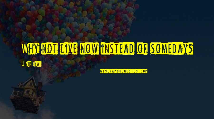 Cartmel Quotes By Nir Eyal: Why not live now instead of someday? Cartmel Quotes By Nir Eyal: Why not live now instead of someday?