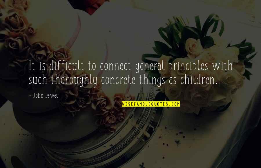 Cartmell Davis Quotes By John Dewey: It is difficult to connect general principles with