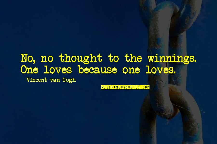 Cartmill Stewart Quotes By Vincent Van Gogh: No, no thought to the winnings. One loves Cartmill Stewart Quotes By Vincent Van Gogh: No, no thought to the winnings. One loves