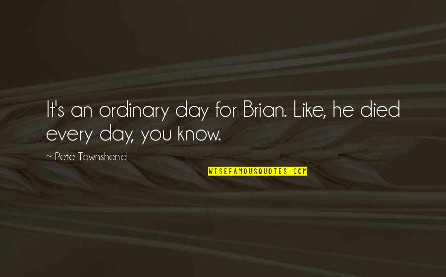 Cartocciate Quotes By Pete Townshend: It's an ordinary day for Brian. Like, he Cartocciate Quotes By Pete Townshend: It's an ordinary day for Brian. Like, he