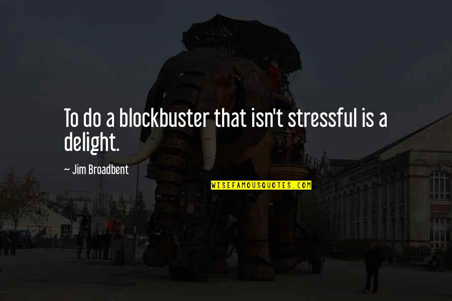 Cartofi Copti Quotes By Jim Broadbent: To do a blockbuster that isn't stressful is Cartofi Copti Quotes By Jim Broadbent: To do a blockbuster that isn't stressful is