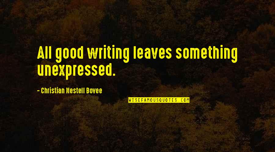 Cartofi Dulci Ingrasa Quotes By Christian Nestell Bovee: All good writing leaves something unexpressed.