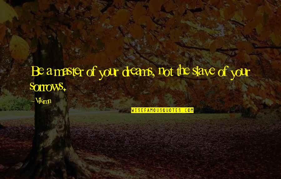 Cartographers Abbr Quotes By Vikrmn: Be a master of your dreams, not the