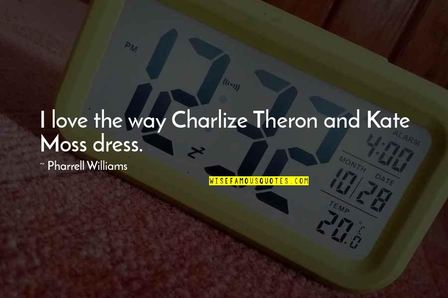 Cartography Quotes By Pharrell Williams: I love the way Charlize Theron and Kate Cartography Quotes By Pharrell Williams: I love the way Charlize Theron and Kate