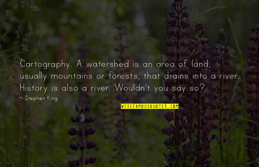 Cartography Quotes By Stephen King: Cartography. A watershed is an area of land, Cartography Quotes By Stephen King: Cartography. A watershed is an area of land,