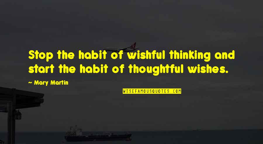 Cartoixa De Valldemossa Quotes By Mary Martin: Stop the habit of wishful thinking and start