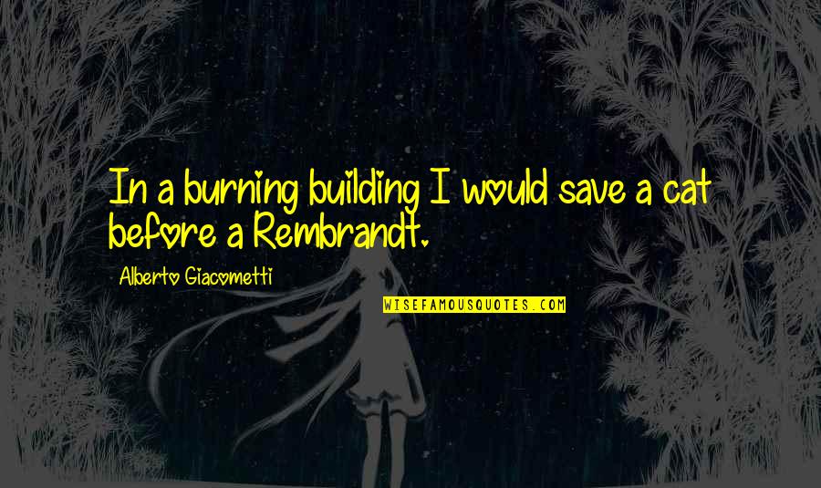 Cartomancy Serena Quotes By Alberto Giacometti: In a burning building I would save a Cartomancy Serena Quotes By Alberto Giacometti: In a burning building I would save a