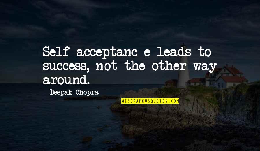 Carton And Darnay Quotes By Deepak Chopra: Self-acceptanc e leads to success, not the other