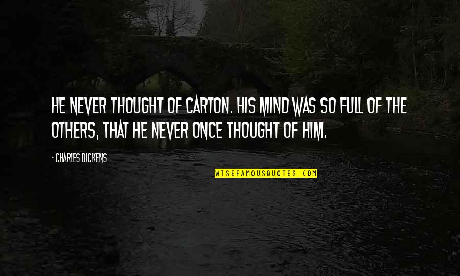 Carton Quotes By Charles Dickens: He never thought of Carton. His mind was