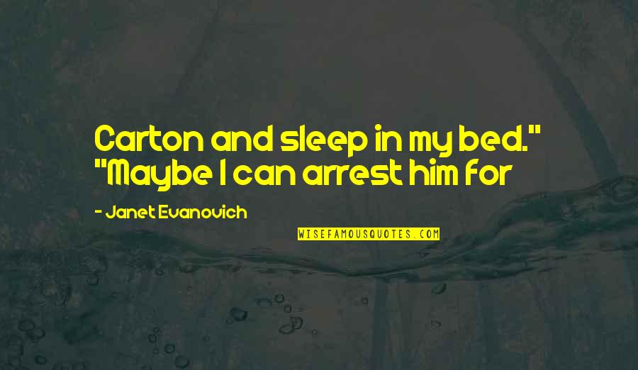 Carton Quotes By Janet Evanovich: Carton and sleep in my bed." "Maybe I