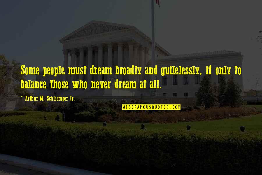 Cartoning Quotes By Arthur M. Schlesinger Jr.: Some people must dream broadly and guilelessly, if