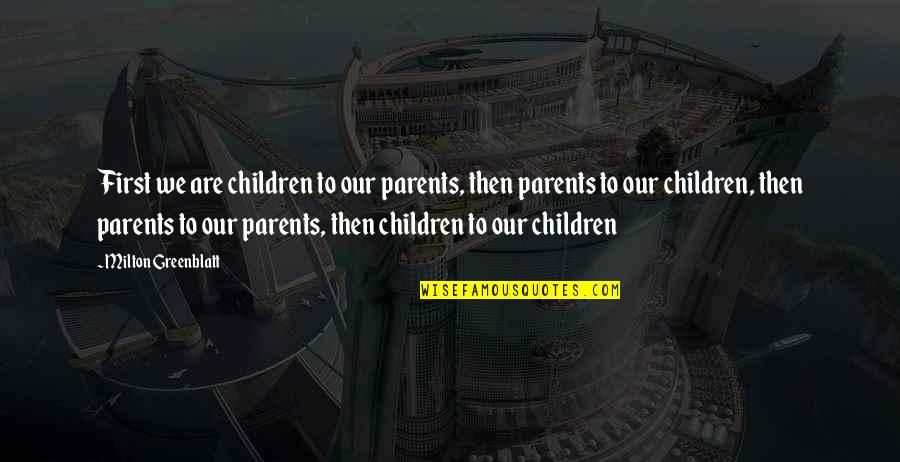 Cartoning Quotes By Milton Greenblatt: First we are children to our parents, then