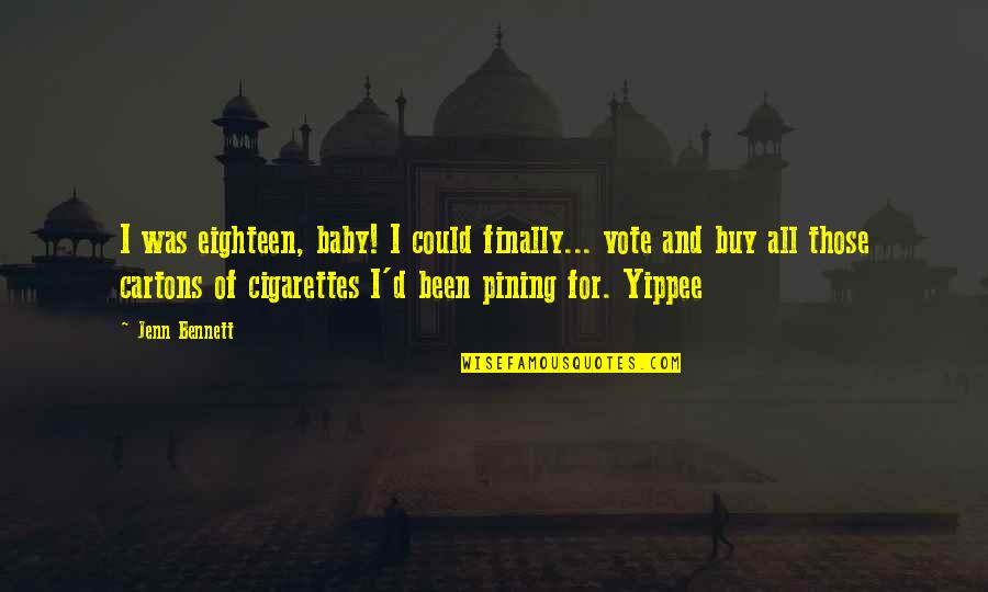 Cartons Of Cigarettes Quotes By Jenn Bennett: I was eighteen, baby! I could finally... vote Cartons Of Cigarettes Quotes By Jenn Bennett: I was eighteen, baby! I could finally... vote