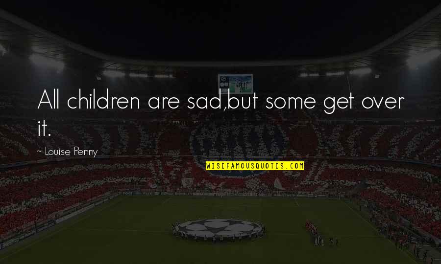 Cartons Of Eggs Quotes By Louise Penny: All children are sad,but some get over it.