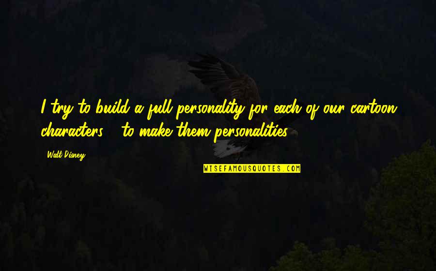 Cartoon Characters And Quotes By Walt Disney: I try to build a full personality for