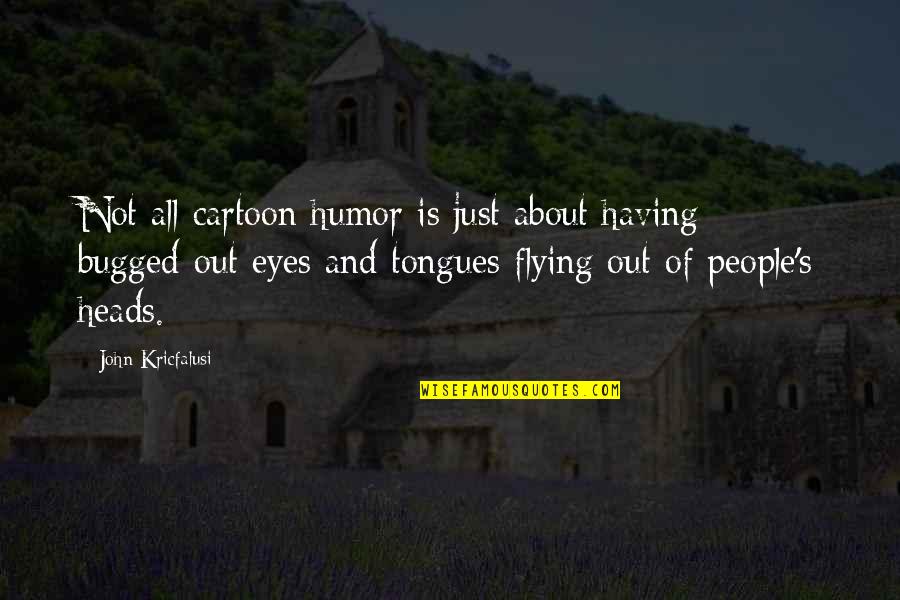 Cartoon Humor Quotes By John Kricfalusi: Not all cartoon humor is just about having Cartoon Humor Quotes By John Kricfalusi: Not all cartoon humor is just about having
