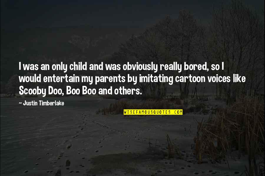 Cartoon Like Quotes By Justin Timberlake: I was an only child and was obviously Cartoon Like Quotes By Justin Timberlake: I was an only child and was obviously