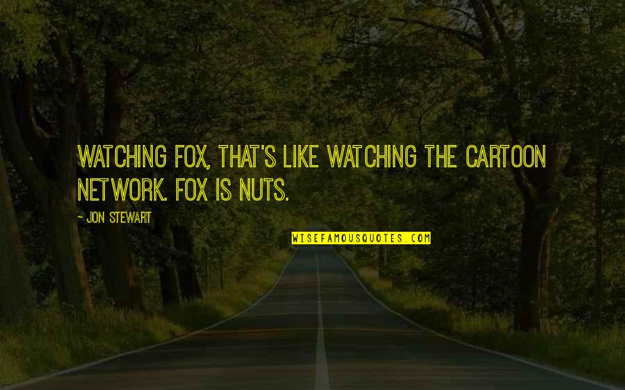 Cartoon Network Quotes By Jon Stewart: Watching Fox, that's like watching the Cartoon Network.