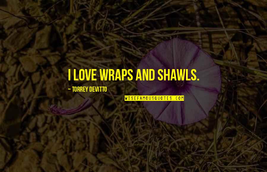 Cartooning Drawing Quotes By Torrey DeVitto: I love wraps and shawls.
